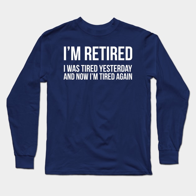 I'm Retired I was Tired Yesterday And Now I'm Tired Again Long Sleeve T-Shirt by iamurkat